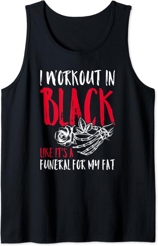 I Workout In Black Like It's A Funeral For My Fat Tank Top